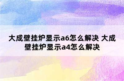 大成壁挂炉显示a6怎么解决 大成壁挂炉显示a4怎么解决